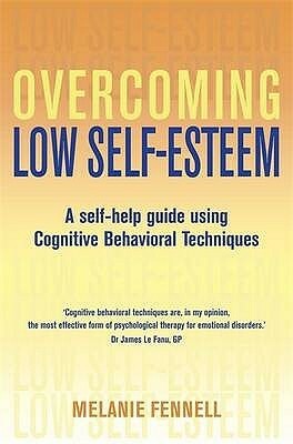 Overcoming Low Self-Esteem, 1st Edition: A Self-Help Guide Using Cognitive Behavioral Techniques by Melanie Fennell