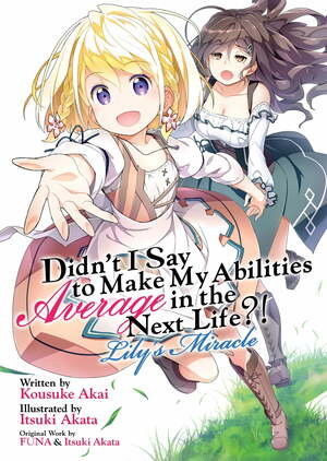 Didn't I Say to Make My Abilities Average in the Next Life?! Lily's Miracle (Light Novel) by Kousuke Akai