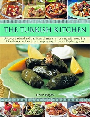 The Turkish Kitchen: Discover the Food and Traditions of an Ancient Cuisine with More Than 75 Authentic Recipes, Shown Step by Step in Over by Ghillie Basan