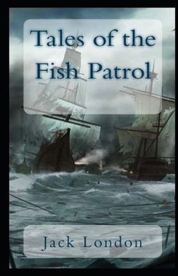 Tales of the Fish Patrol Illustrated by Jack London