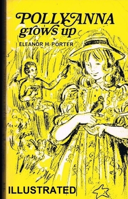 Pollyanna Grows Up ILLUSTRATED by Eleanor Hodgman Porter