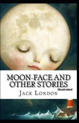 Moon-Face & Other Stories Illustrated by Jack London