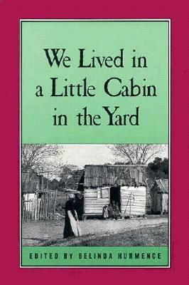 We Lived in a Little Cabin in the Yard: Personal Accounts of Slavery in Virginia by Belinda Hurmence