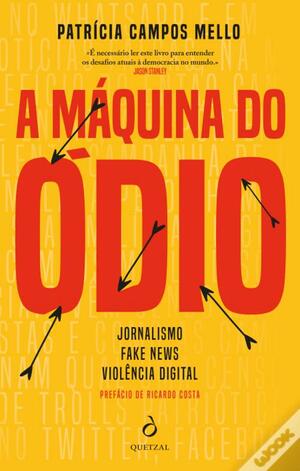 A Máquina do Ódio: Jornalismo, Fake News, Violência Digital by Patricia Campos Mello