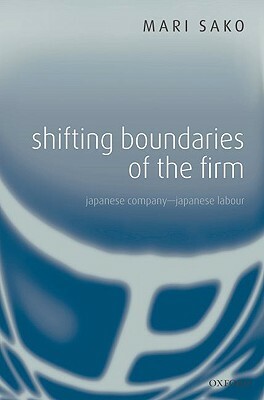 Shifting Boundaries of the Firm: Japanese Company - Japanese Labour by Mari Sako