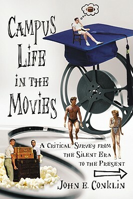 Campus Life in the Movies: A Critical Survey from the Silent Era to the Present by John E. Conklin