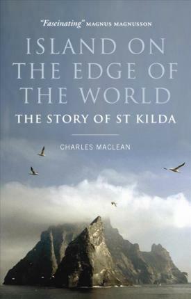 Island On The Edge Of The World: The Story Of St. Kilda by Charles Maclean