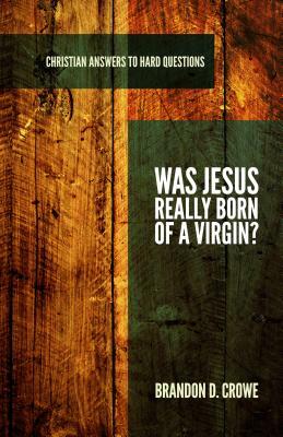 Was Jesus Really Born of a Virgin? by Brandon D. Crowe