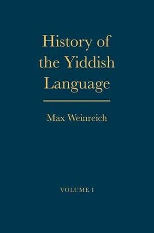 History of the Yiddish Language: Volumes 1 and 2 by Max Weinreich