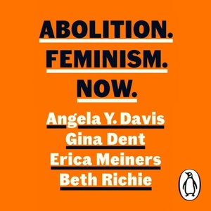 Abolition. Feminism. Now. by Gina Dent, Erica Meiners, Beth Richie