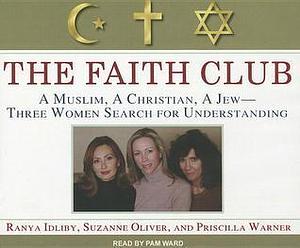 The Faith Club: A Muslim, a Christian, a Jew- Three Women Search for Understanding by Suzanne Oliver, Ranya Tabari Idliby, Ranya Tabari Idliby, Priscilla Warner