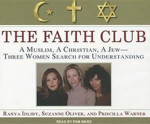 The Faith Club: A Muslim, a Christian, a Jew- Three Women Search for Understanding by Priscilla Warner, Ranya Tabari Idliby, Ranya Tabari Idliby, Suzanne Oliver