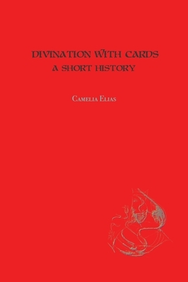 Divination with Cards: A Short History by Camelia Elias