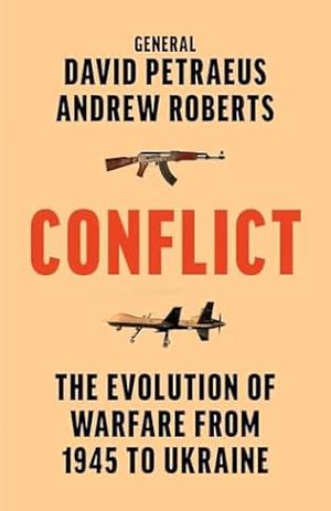 Conflict: The Evolution of Warfare from 1945 to Ukraine by Andrew Roberts, David Petraeus