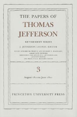 The Papers of Thomas Jefferson, Retirement Series, Volume 3: 12 August 1810 to 17 June 1811: 12 August 1810 to 17 June 1811 by Thomas Jefferson