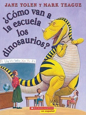 ¿cómo Van a la Escuela Los Dinosaurios? (How Do Dinosaurs Go to School?): (spanish Language Edition of How Do Dinosaurs Go to School?) by Jane Yolen