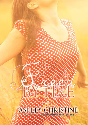 Freed by Fire by Ashley Christine