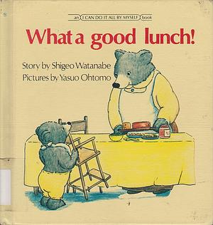 What a Good Lunch! by Yasuo Ohtomo, Shigeo Watanabe