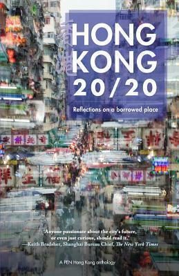 Hong Kong 20/20: Reflections on a borrowed place by PEN Hong Kong, Mishi Saran