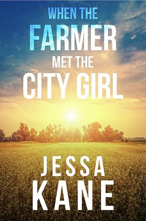 When the Farmer Met the City Girl by Jessa Kane