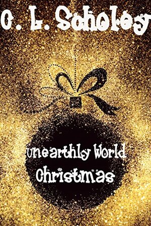 Unearthly World Christmas by C.L. Scholey