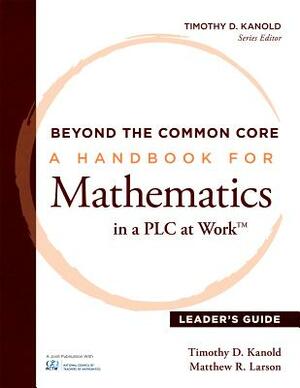 Beyond the Common Core [leader's Guide]: A Handbook for Mathemaic in a Plc at Work(tm), Leader's Guide by Matthew R. Larson, Timothy D. Kanold