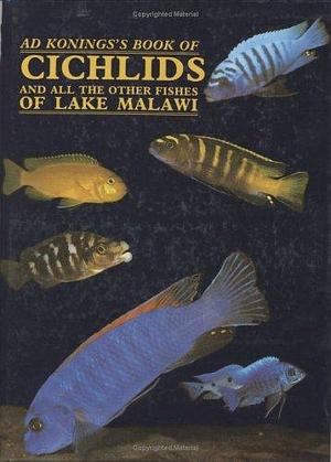 Konings's Book of Cichlids and All the Other Fishes of Lake Malawi by Ad Konings