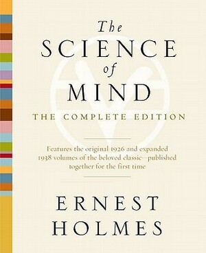 The Science of Mind: The Complete Edition by Ernest Holmes