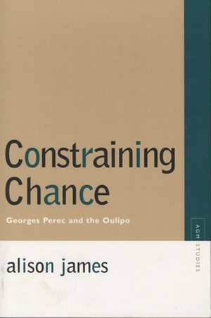 Constraining Chance: Georges Perec and the Oulipo by Alison James, Rainer Rumold, Marjorie Perloff