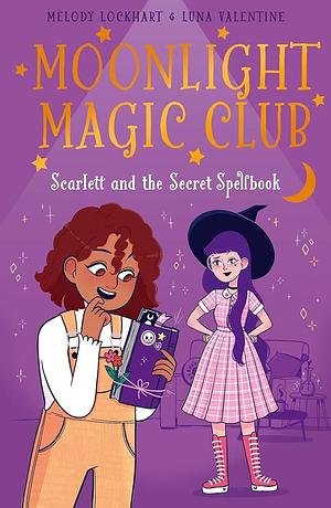 Moonlight Magic Club: Scarlett and the Secret Spellbook by Melody Lockhart