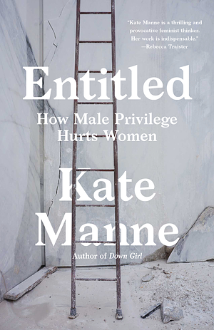 Entitled: How Male Privilege Hurts Women by Kate Manne