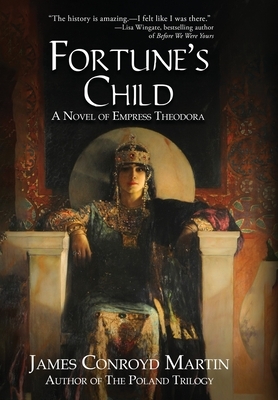 Fortune's Child: A Novel of Empress Theodora by James Conroyd Martin