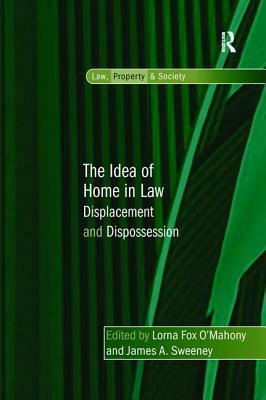 The Idea of Home in Law: Displacement and Dispossession by James a. Sweeney, Lorna Fox O'Mahony