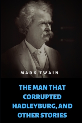 The Man That Corrupted Hadleyburg, and other stories by Mark Twain