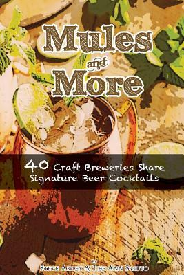 Mules & More: 40 Craft Breweries Share Signature Beer Cocktails by Steve Akley, Lee Ann Sciuto