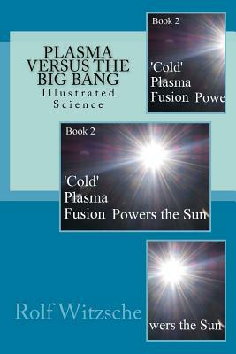 Plasma Versus the Big Bang: Illustrated Science by Rolf A. F. Witzsche