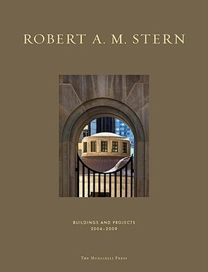 Robert A. M. Stern: Buildings and Projects 2004-2009 by Paul Goldberger, Robert A. M. Stern