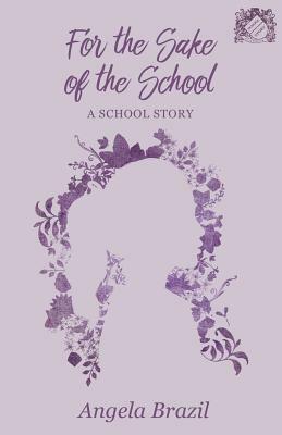 For the Sake of the School - A School Story by Angela Brazil