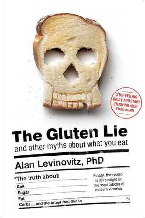 The Gluten Lie: And Other Myths About What You Eat by Alan Levinovitz