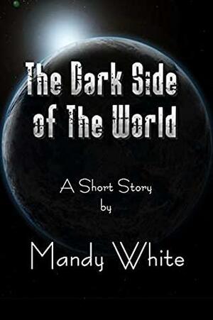 The Dark Side of The World: A Short Story by Mandy White