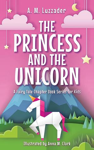 The Princess and the Unicorn by A.M. Luzzader