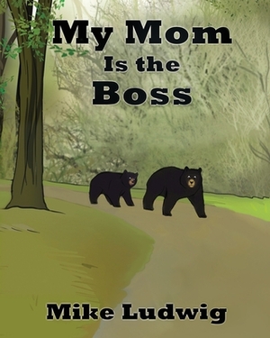 My Mom Is the Boss by Mike Ludwig