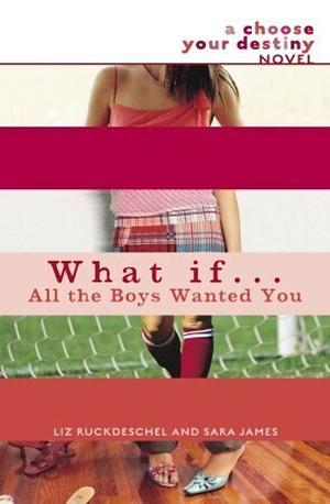 What If . . . All the Boys Wanted You? by Liz Ruckdeschel, Sara James