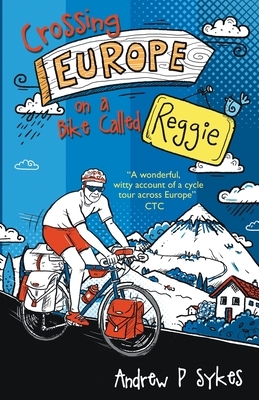 Crossing Europe on a Bike Called Reggie by Andrew P. Sykes