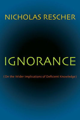 Ignorance: (on the Wider Implications of Deficient Knowledge) by Nicholas Rescher
