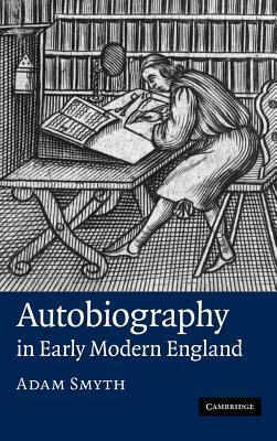 Autobiography in Early Modern England by Adam Smyth