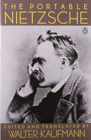 The Portable Nietzsche by Walter Arnold Kaufmann, Friedrich Nietzsche