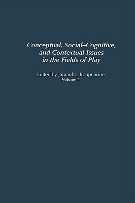 Conceptual, Social-Cognitive, and Contextual Issues in the Fields of Play by Jaipaul L. Roopnarine
