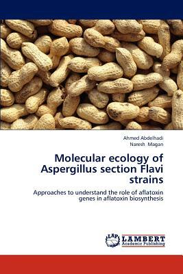 Molecular Ecology of Aspergillus Section Flavi Strains by Naresh Magan, Ahmed Abdelhadi