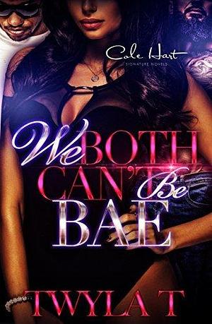 We Both Can't Be Bae by Twyla T., Twyla T.